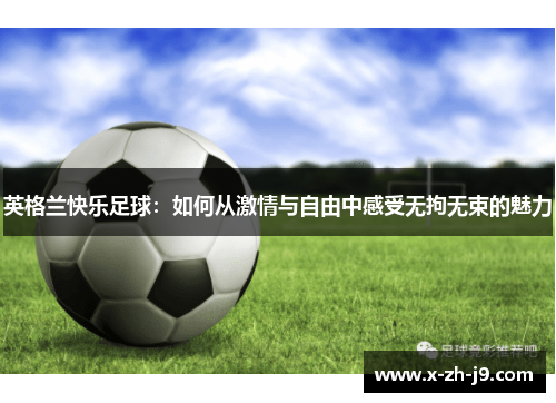 英格兰快乐足球：如何从激情与自由中感受无拘无束的魅力