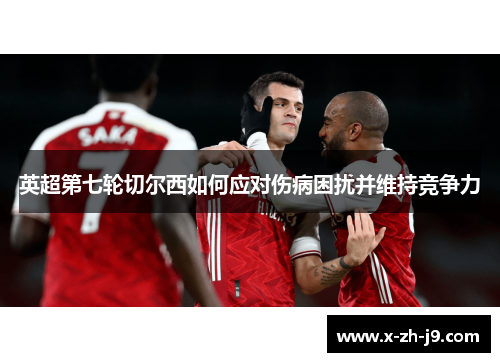 英超第七轮切尔西如何应对伤病困扰并维持竞争力