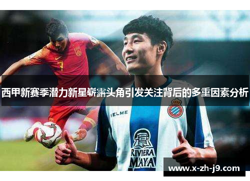 西甲新赛季潜力新星崭露头角引发关注背后的多重因素分析