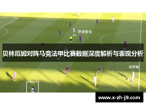 贝林厄姆对阵马竞法甲比赛数据深度解析与表现分析