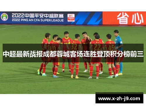 中超最新战报成都蓉城客场连胜登顶积分榜前三