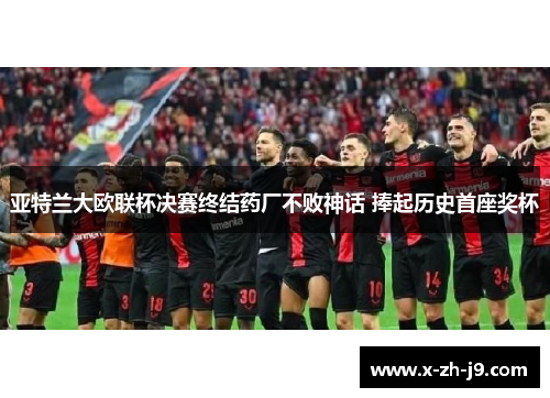 亚特兰大欧联杯决赛终结药厂不败神话 捧起历史首座奖杯