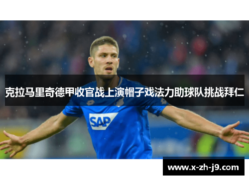 克拉马里奇德甲收官战上演帽子戏法力助球队挑战拜仁
