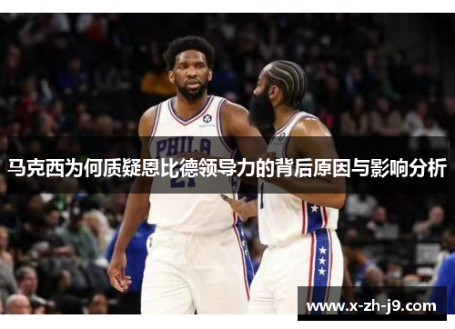 马克西为何质疑恩比德领导力的背后原因与影响分析