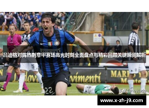 吕迪格对阵热刺意甲赛场高光时刻全面盘点与精彩回顾关键瞬间解析
